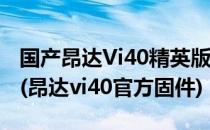 国产昂达Vi40精英版Android4.0.3刷机攻略(昂达vi40官方固件)