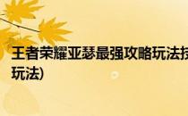 王者荣耀亚瑟最强攻略玩法技巧全面解析(王者荣耀最新亚瑟玩法)