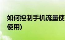 如何控制手机流量使用量(怎么控制手机流量使用)