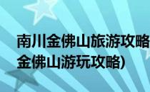 南川金佛山旅游攻略自助分享旅游攻略(南川金佛山游玩攻略)