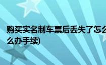 购买实名制车票后丢失了怎么办(购买实名制车票后丢失了怎么办手续)