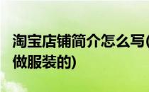 淘宝店铺简介怎么写(淘宝店铺简介怎么写?我做服装的)