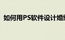 如何用PS软件设计婚纱(ps如何做婚纱效果)