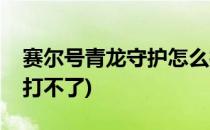 赛尔号青龙守护怎么打(赛尔号青龙守护怎么打不了)