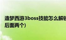 造梦西游3boss技能怎么解锁(造梦西游3boss技能怎么解锁后面两个)