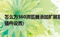 怎么为360浏览器添加扩展插件(怎么为360浏览器添加扩展插件设置)