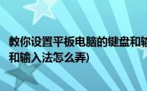 教你设置平板电脑的键盘和输入法(教你设置平板电脑的键盘和输入法怎么弄)