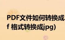 PDF文件如何转换成JPG图片(图片怎么把pdf 格式转换成jpg)