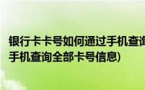 银行卡卡号如何通过手机查询全部卡号(银行卡卡号如何通过手机查询全部卡号信息)