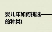 婴儿床如何挑选——婴儿床种类分析(婴儿床的种类)