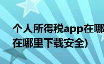 个人所得税app在哪里下载(个人所得税app在哪里下载安全)