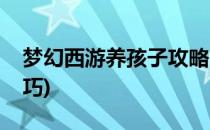 梦幻西游养孩子攻略(梦幻西游养孩子攻略技巧)