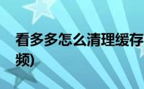 看多多怎么清理缓存(看多多怎么清理缓存视频)