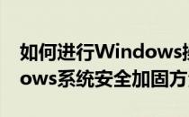 如何进行Windows操作系统安全加固(windows系统安全加固方法)