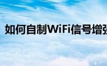 如何自制WiFi信号增强器(自制WIFI增强器)