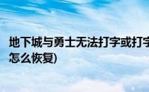 地下城与勇士无法打字或打字出现乱码如何处理(地下城乱码怎么恢复)