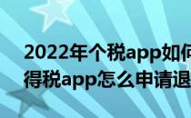 2022年个税app如何进行退税(2020个人所得税app怎么申请退税)