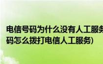 电信号码为什么没有人工服务怎么拨打人工电话(不是电信号码怎么拨打电信人工服务)