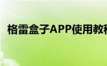 格雷盒子APP使用教程(格雷盒子怎么使用)