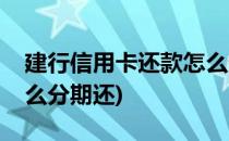 建行信用卡还款怎么分期(建行信用卡还款怎么分期还)