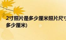 2寸照片是多少厘米照片尺寸计算方法(2寸照片标准尺寸是多少厘米)