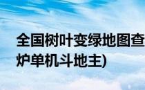 全国树叶变绿地图查看(全国树叶变绿地图出炉单机斗地主)