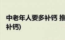 中老年人要多补钙 推荐食补药补(适合中老年补钙)