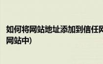 如何将网站地址添加到信任网站(如何将网站地址添加到信任网站中)