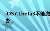 iOS7.1beta3不能激活怎么办 激活出错怎么办