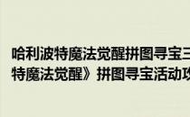 哈利波特魔法觉醒拼图寻宝三强争霸赛碎片在哪里(《哈利波特魔法觉醒》拼图寻宝活动攻略 拼图碎片在哪)