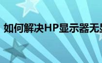 如何解决HP显示器无显示(hp显示器无信号)