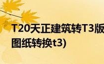 T20天正建筑转T3版CAD图(天正建筑把cad图纸转换t3)