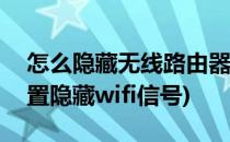 怎么隐藏无线路由器wifi信号(路由器怎样设置隐藏wifi信号)