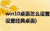 win10桌面怎么设置成经典桌面(win10怎样设置经典桌面)