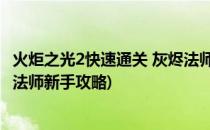 火炬之光2快速通关 灰烬法师攻略 非存档 修改器(火炬之光2法师新手攻略)