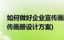 如何做好企业宣传画册韩国画册为例(公司宣传画册设计方案)