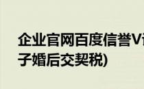 企业官网百度信誉V认证如何申请(婚前的房子婚后交契税)