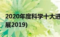 2020年度科学十大进展怎么查看(科学十大进展2019)