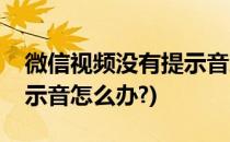 微信视频没有提示音怎么办(微信视频没有提示音怎么办?)