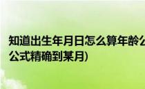 知道出生年月日怎么算年龄公式(知道出生年月日怎么算年龄公式精确到某月)