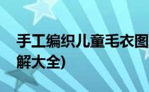 手工编织儿童毛衣图解(手工编织儿童毛衣图解大全)