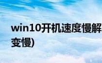 win10开机速度慢解决方法(win10开机速度变慢)