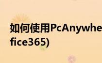 如何使用PcAnywhere(如何使用永久白嫖office365)