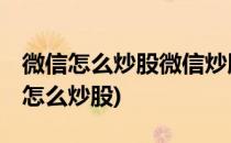 微信怎么炒股微信炒股功能怎么使用(用微信.怎么炒股)