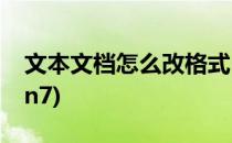 文本文档怎么改格式(文本文档怎么改格式win7)