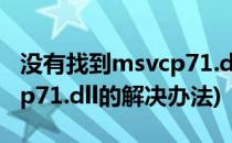 没有找到msvcp71.dll的解决办法(丢失msvcp71.dll的解决办法)