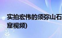 实拍宏伟的须弥山石窟(实拍宏伟的须弥山石窟视频)