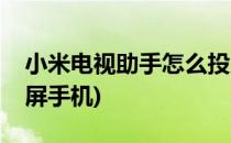 小米电视助手怎么投屏(小米电视助手怎么投屏手机)