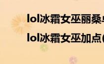 lol冰霜女巫丽桑卓出装|lol冰霜女巫加点(冰女丽桑卓天赋)