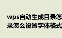 wps自动生成目录怎么设置(wps自动生成目录怎么设置字体格式)